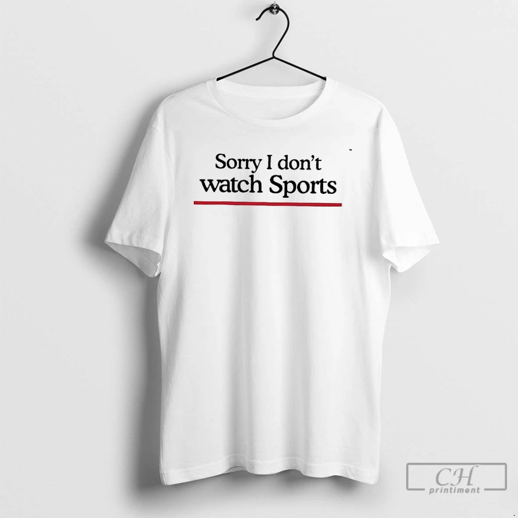 Classic Sorry I Dont Watch Sports T Shirts Hoodie Sweatshirt | PurePodTees.com
