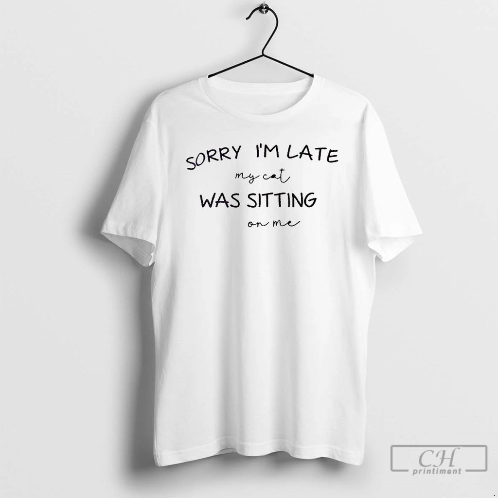 Classic Sorry Im Late My Cat Was Sitting On Me T Shirts