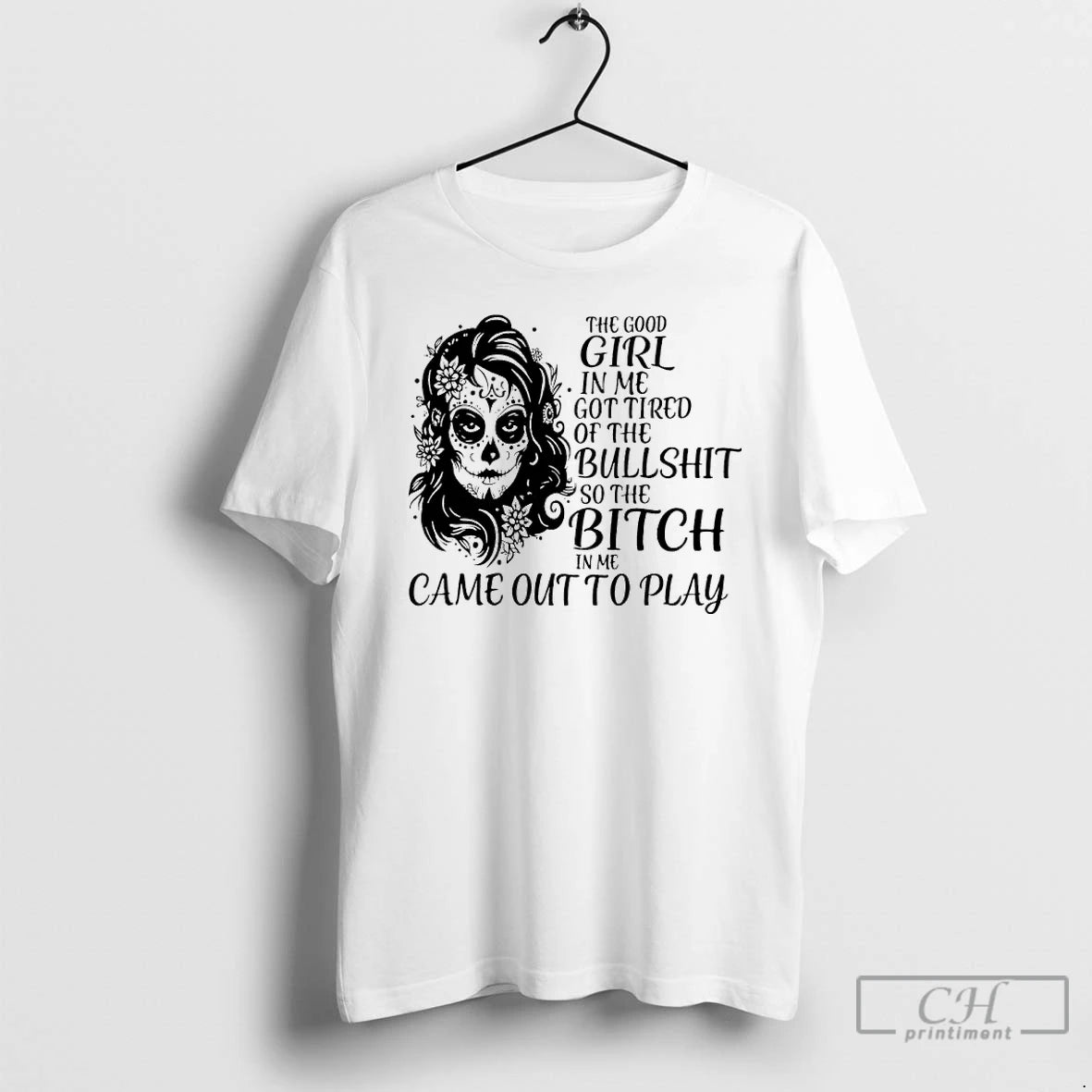 Classic Sugar Skull Woman The Good Girl In Me Got Tired Of The Bullshit So Shirt Hoodie Sweatshirt | PurePodTees.com