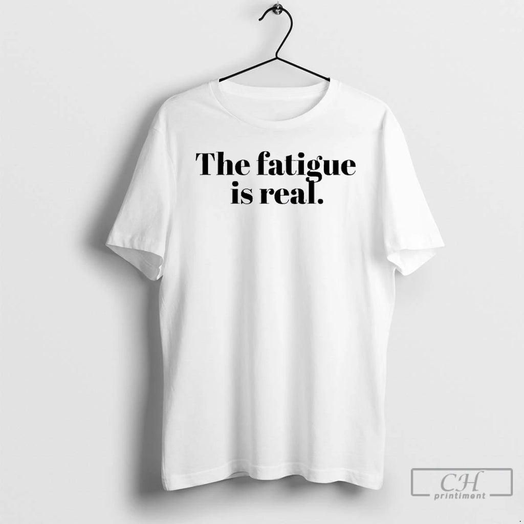 Classic The Fatigue Is Real