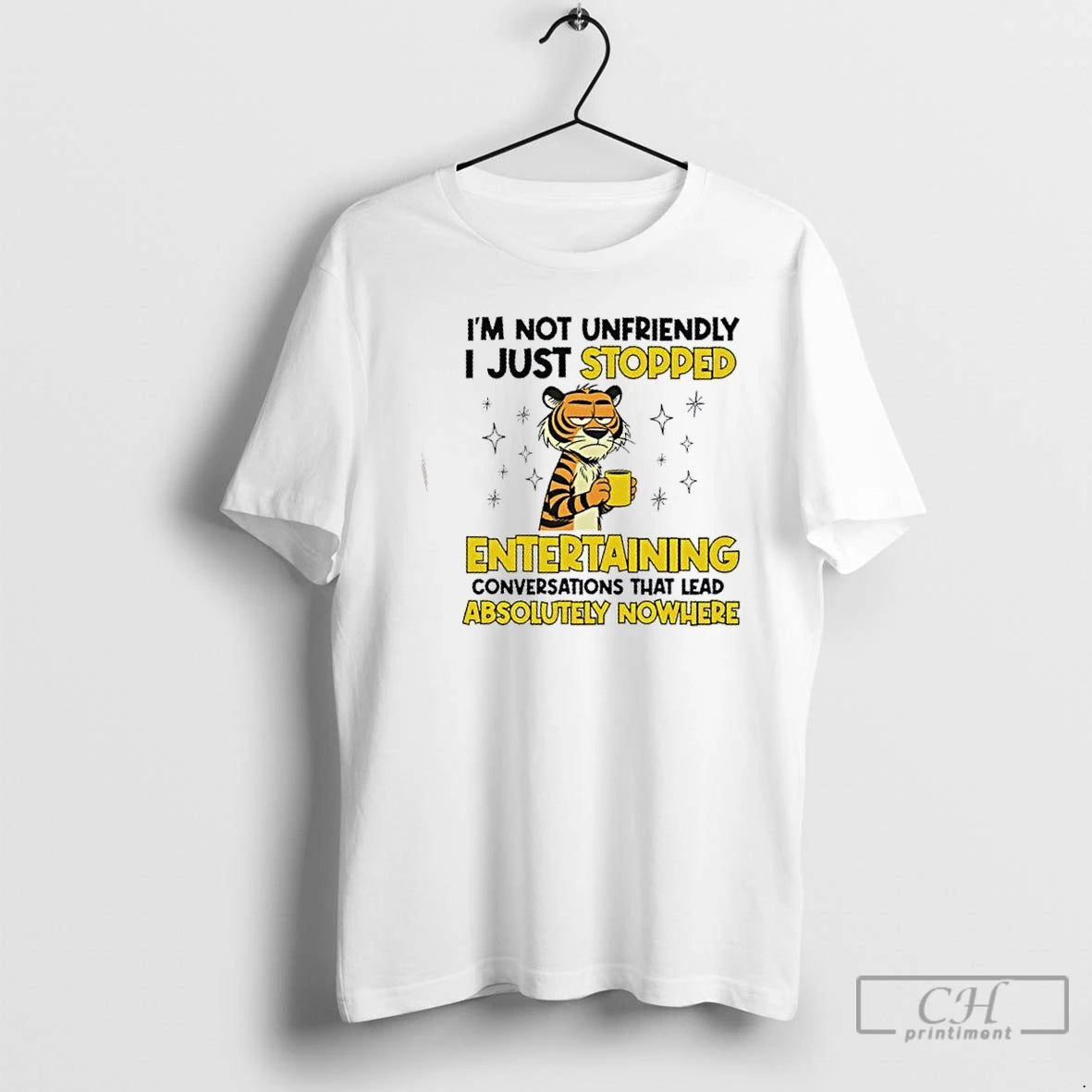 Classic Tiger Im Not Unfriendly I Just Stopped Entertaining Conversations That Lead Absolutely Nowhere Shirt Hoodie...