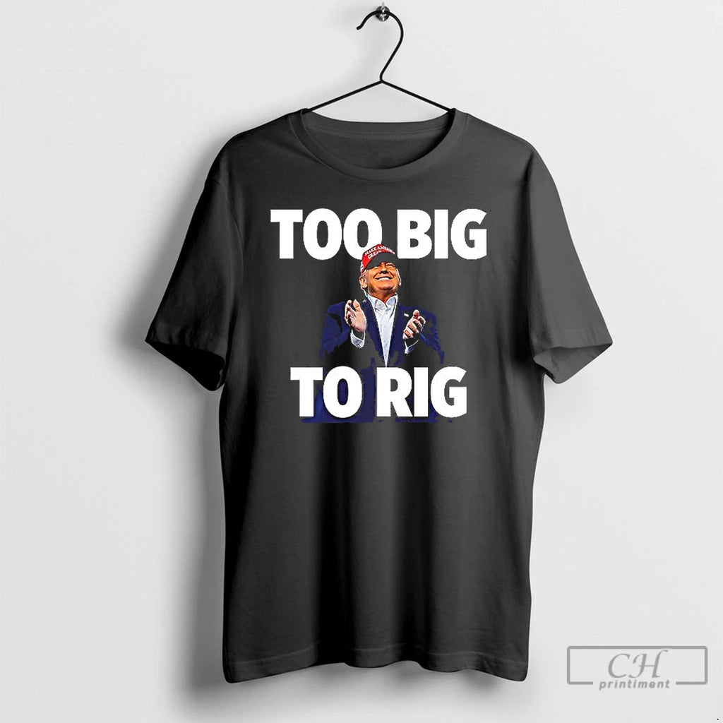 Classic Trump Too Big To Rig T Shirts Hoodie Sweatshirt | PurePodTees.com
