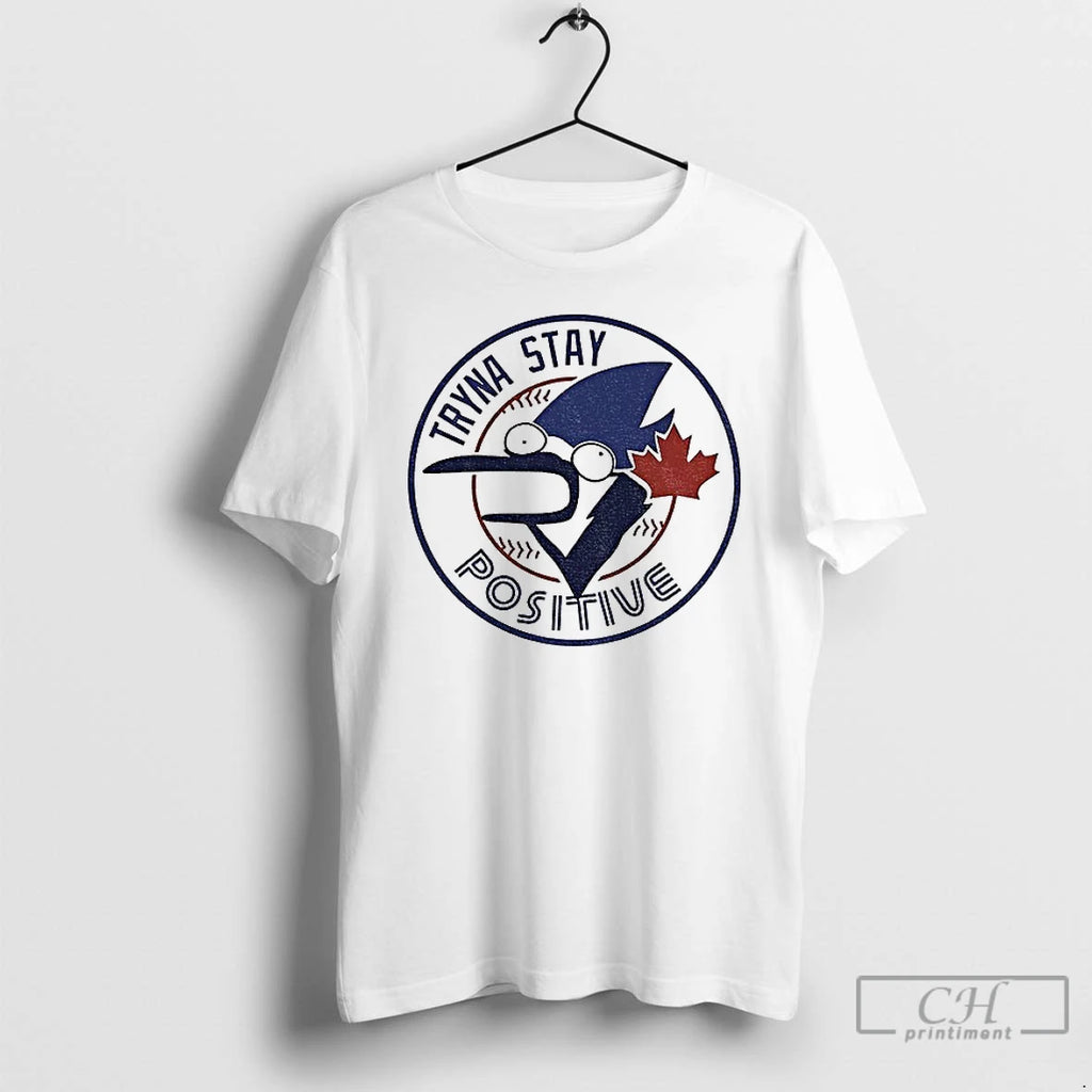 Classic Tryna Stay Positive Toronto Blue Jays Mlb Baseball Parody Logo T Shirts Hoodie Sweatshirt | PurePodTees.com