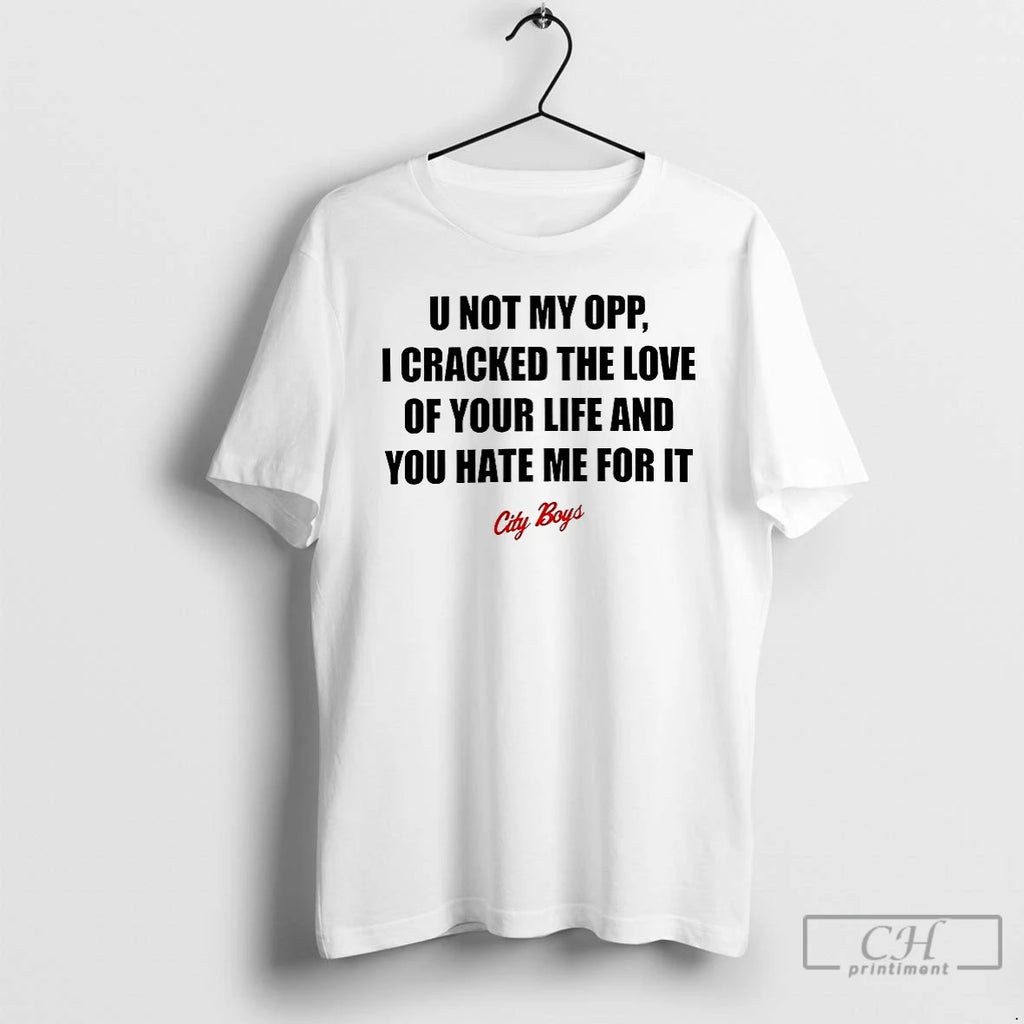 Classic U Not My Opp I Cracked The Love Of Your Life T Shirts Hoodie Sweatshirt | PurePodTees.com