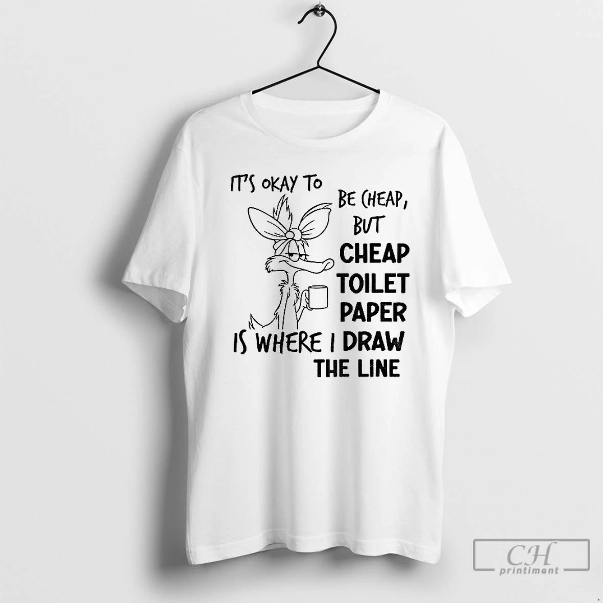 Classic Wile E Coyote Its Okay To Be Cheap But Cheap Toilet Paper Is Where Shirt Hoodie Sweatshirt | PurePodTees.com