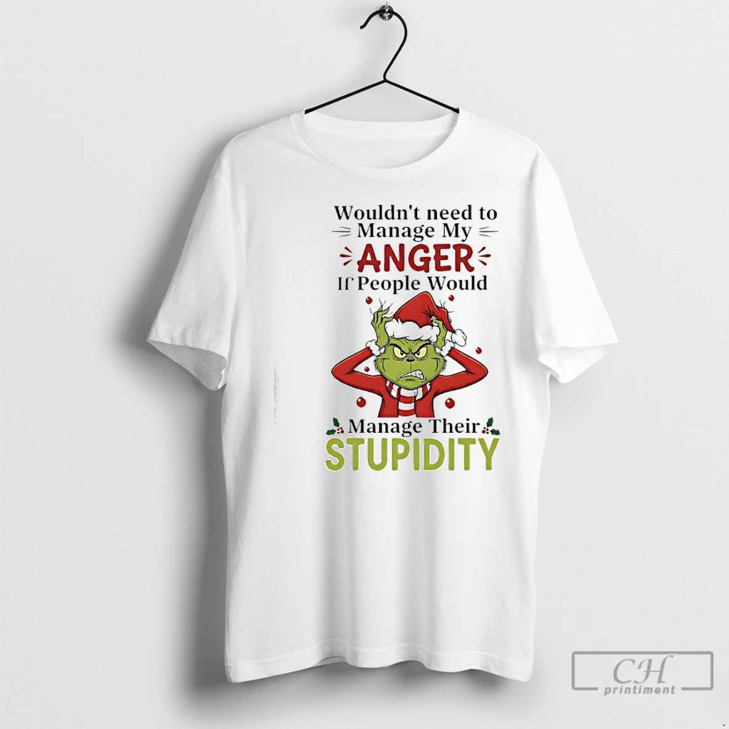 Classic Xmas Grinch Wouldnt Need To Manage My Anger If People Would Manage Their Stupidity Shirt Hoodie Sweatshirt