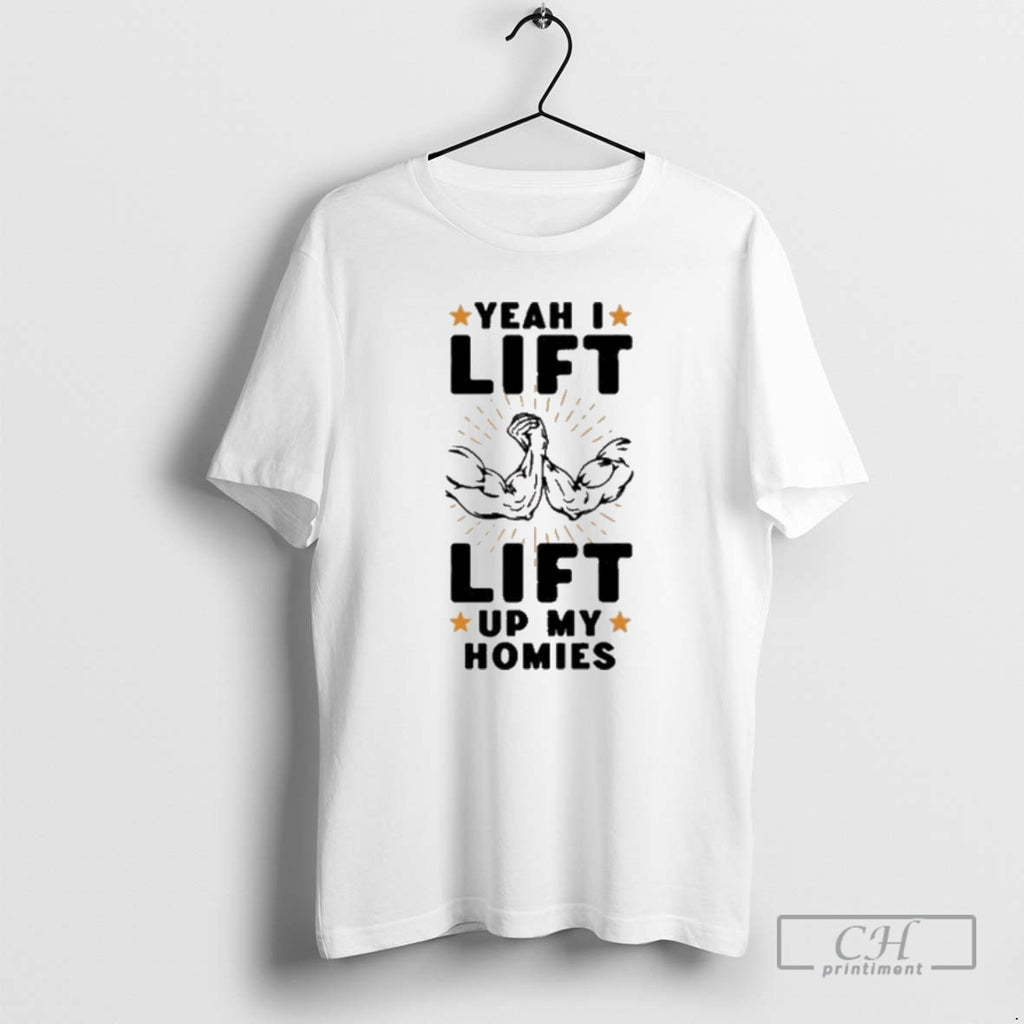 Classic Yeah I Lift Lift Up My Homies 2025 Shirt Sweater