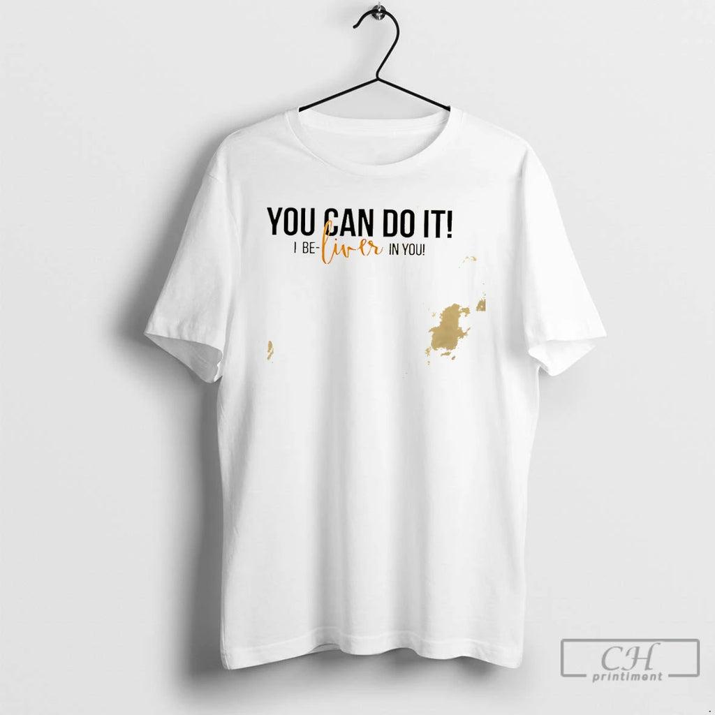 Classic You Can Do It I Be Liver In You Humor