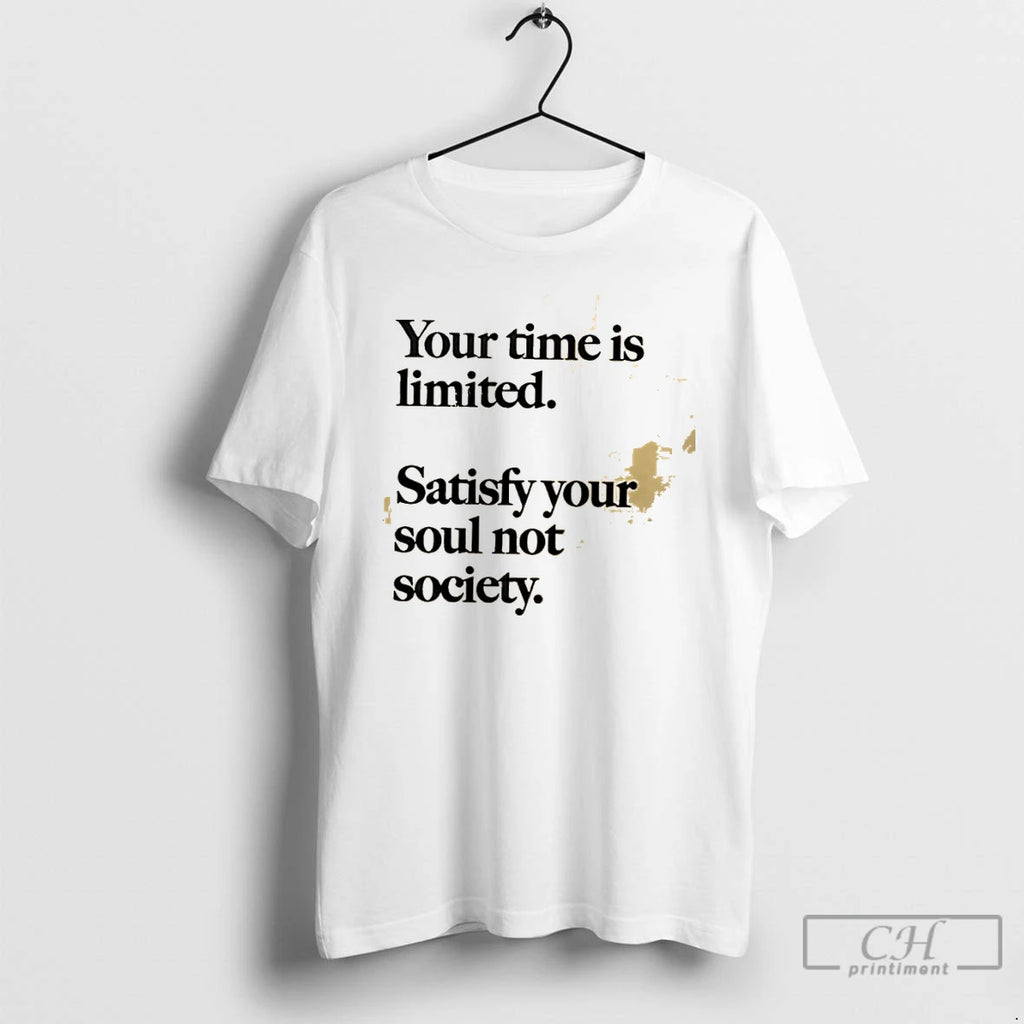 Classic Your Time Is Limited Satisfy Your Soul Not Society Philosophy