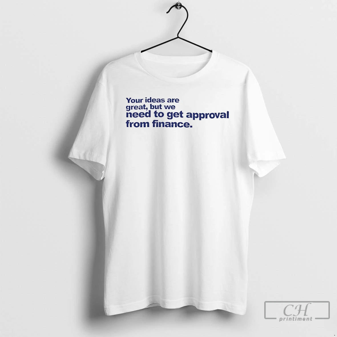 Classic Your Ideas Are Great But We Need To Get Approval From Finance T Shirts Hoodie Sweatshirt | PurePodTees.com