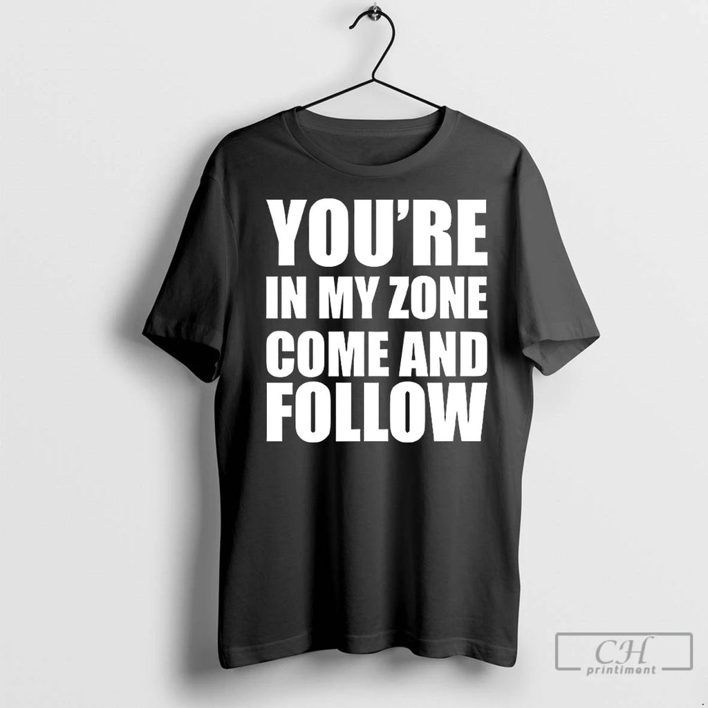 Classic Youre In My Zone Come And Follow Shirt Hoodie Sweatshirt | PurePodTees.com