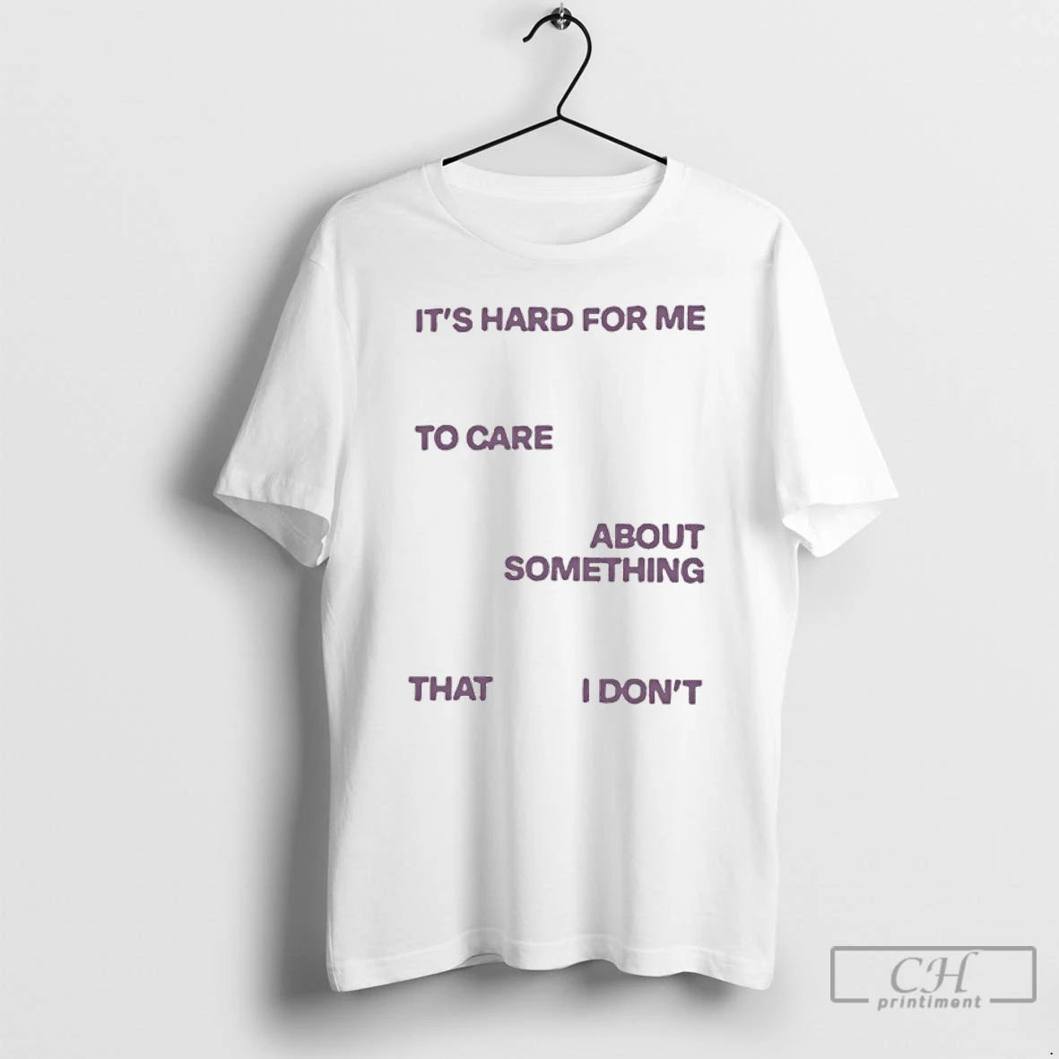 Classic Its Hard For Me To Care About Something That I Dont T Shirts Hoodie Sweatshirt | PurePodTees.com