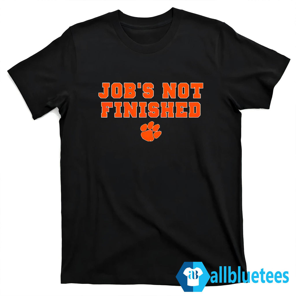 Clemson Football Job’s Not Finished Shirt