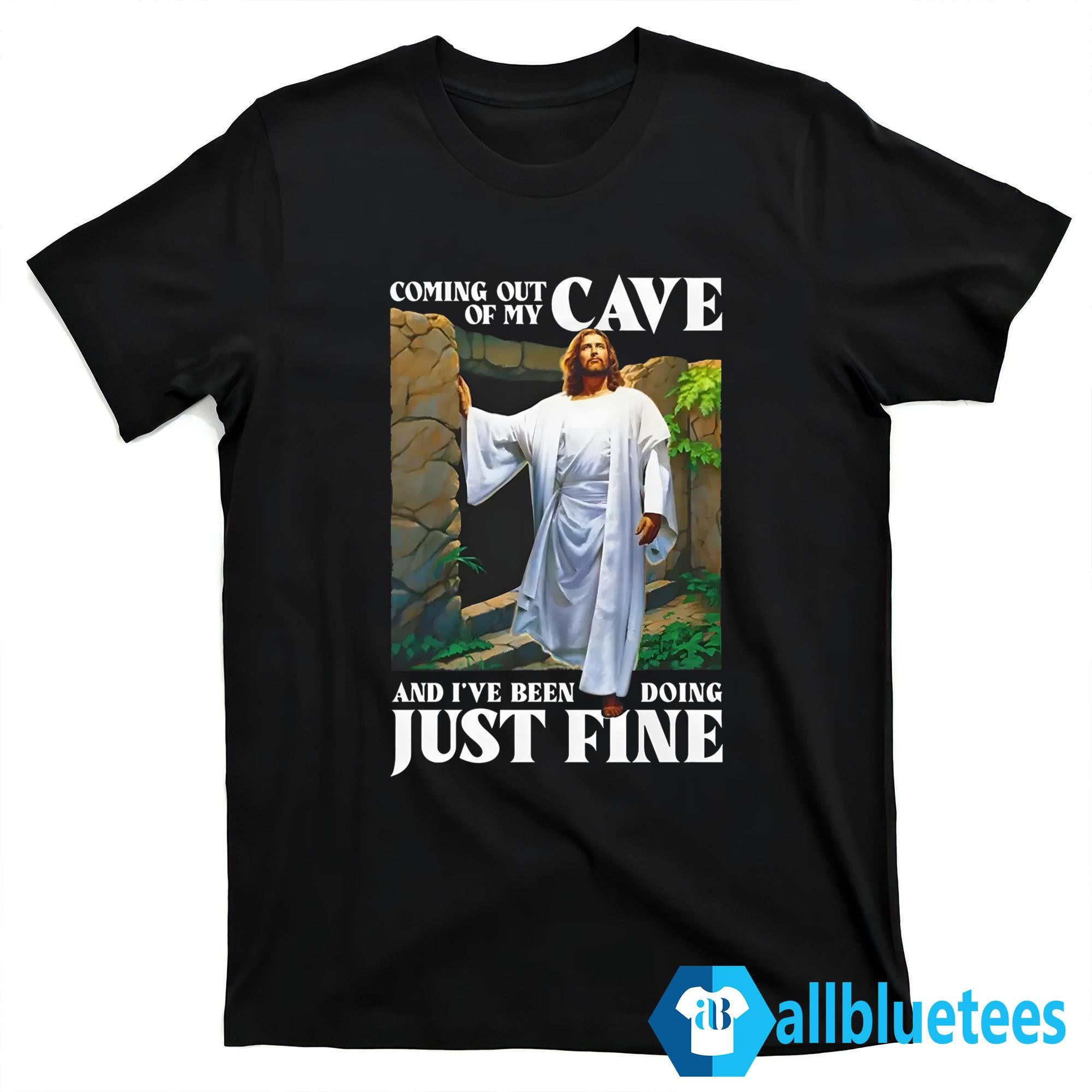 Coming Out Of My Cave And I’ve Been Doing Just Fine Shirt