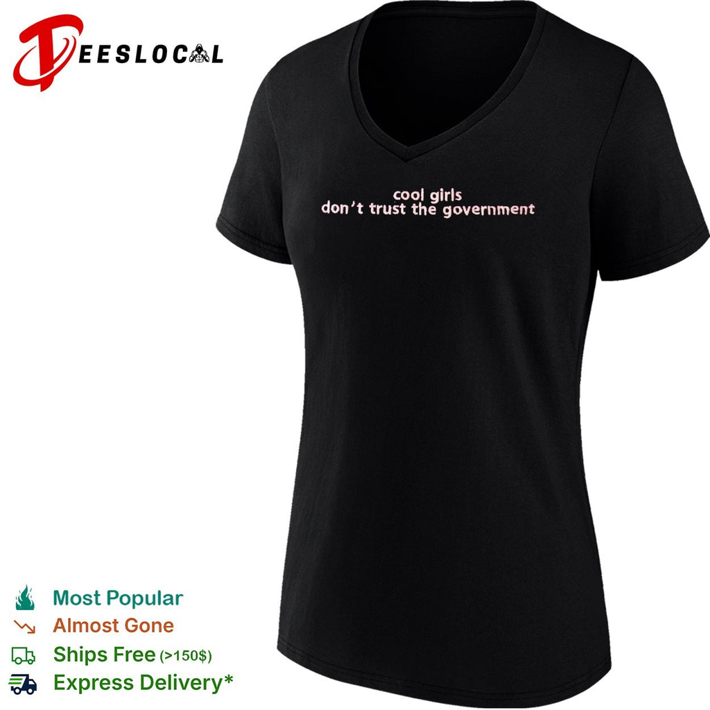 Cool girls don’t trust the government shirt