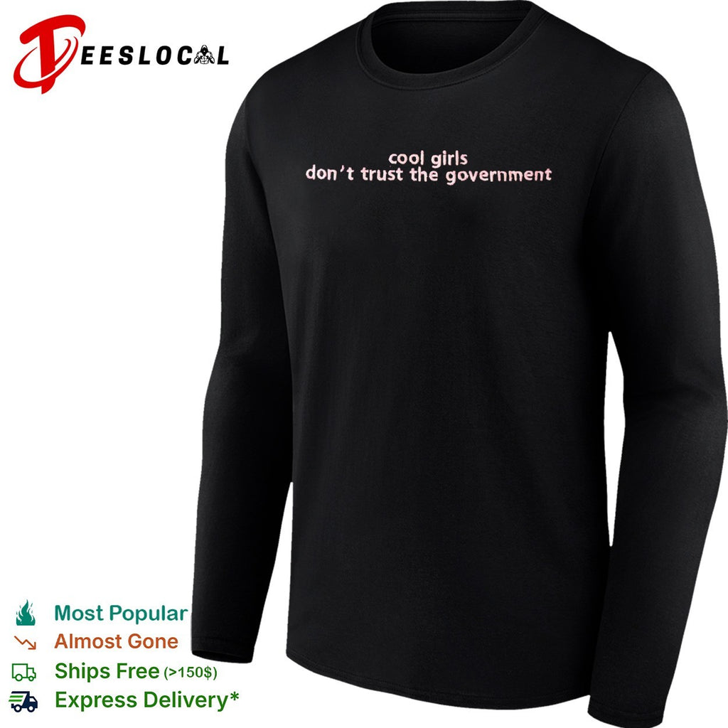 Cool girls don’t trust the government shirt