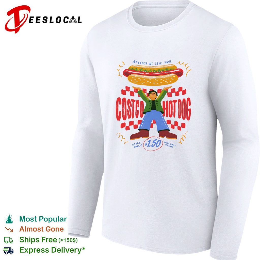 Costco hot dog at least we still have one fifty shirt