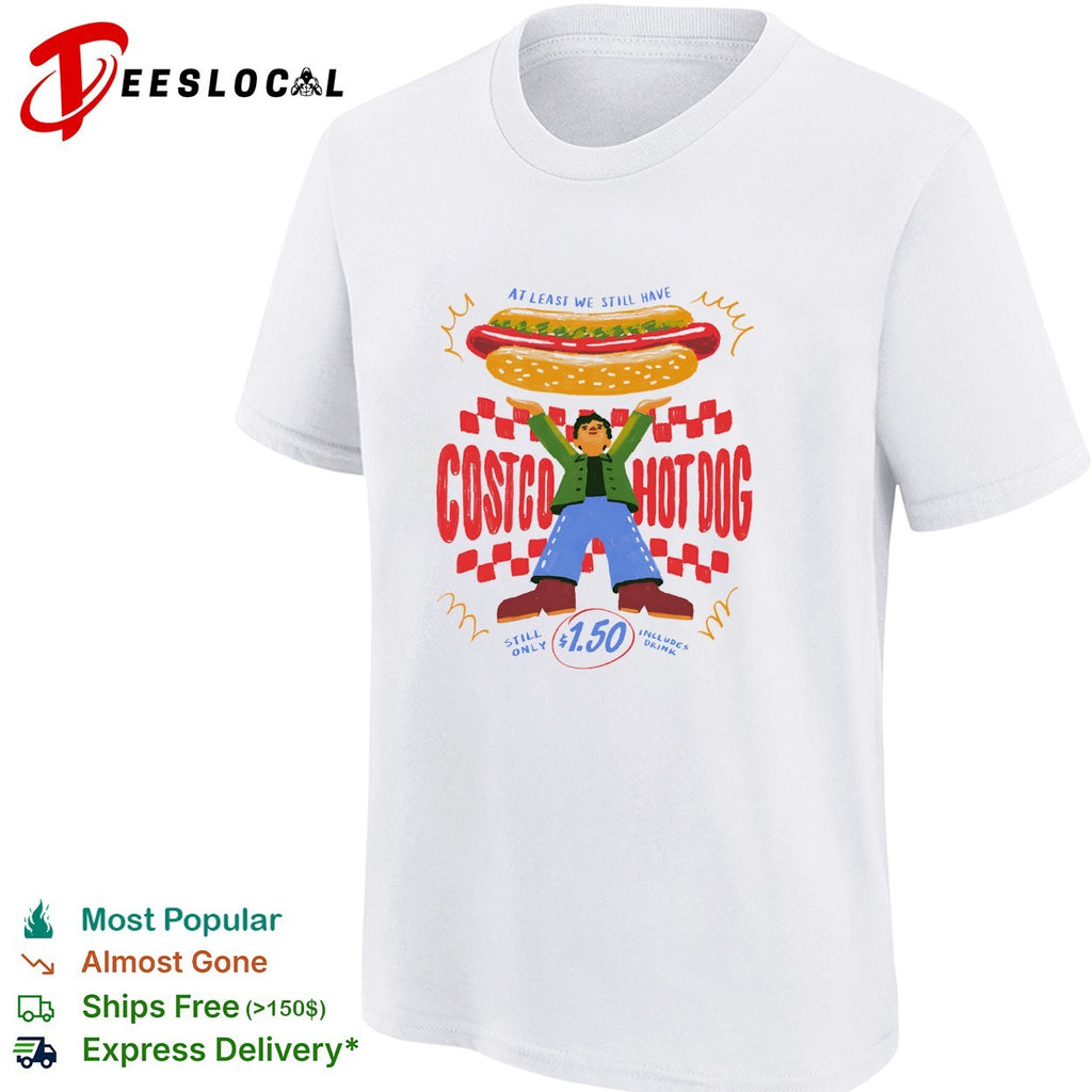 Costco hot dog at least we still have one fifty shirt