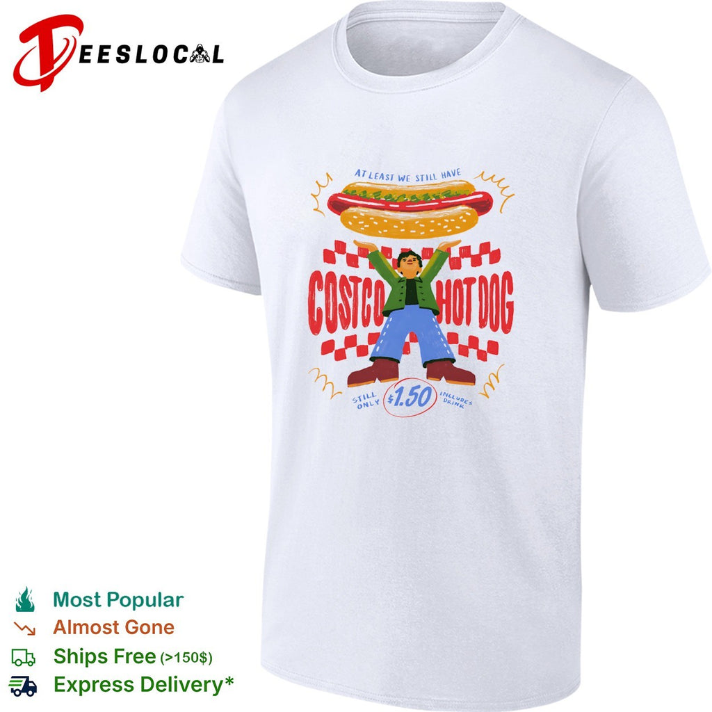 Costco hot dog at least we still have one fifty shirt