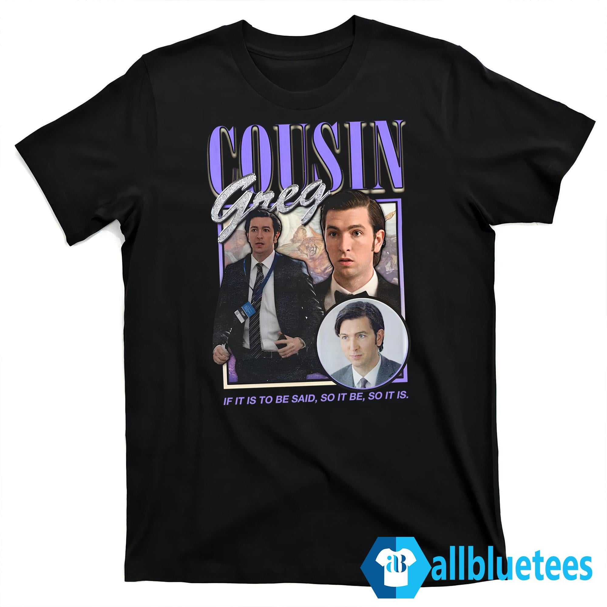 Cousin Greg If It Is To Be Said So It Be So It Is Shirt