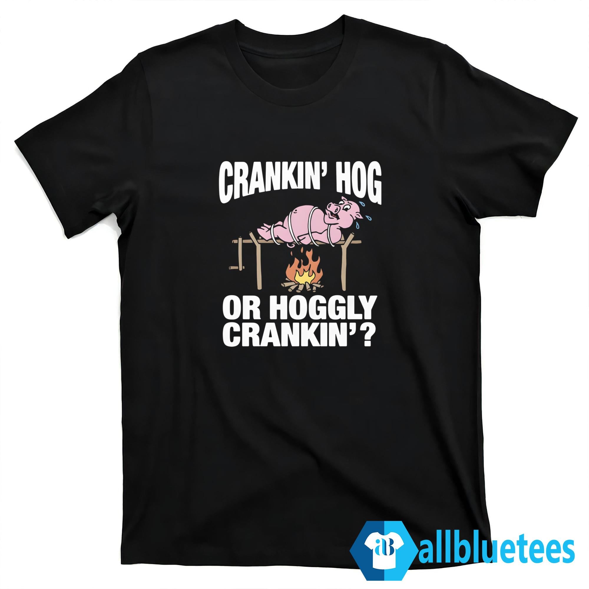 Crankin’ Hog Or Hoggly Crankin’ Shirt