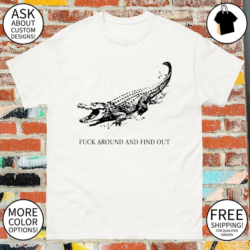 Crocodile Fuck Around and Find Out shirt