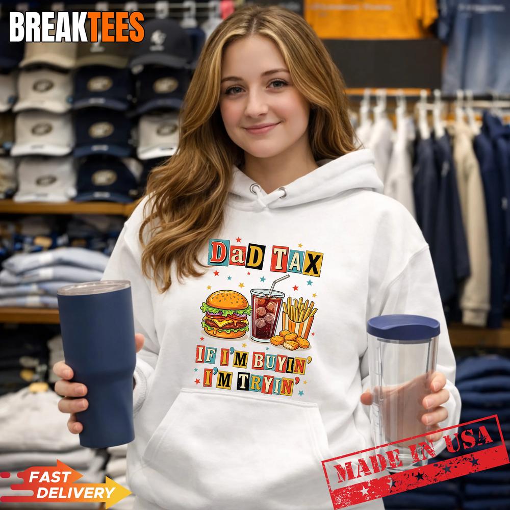 Dad Tax If I’m Buyin I’m Tryin Funny Fathers Day Fast Food Shirt