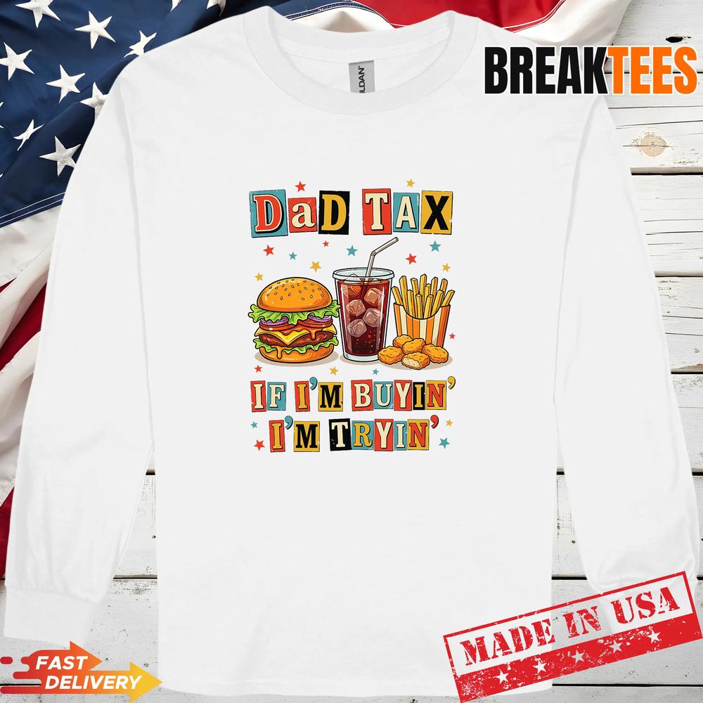 Dad Tax If I’m Buyin I’m Tryin Funny Fathers Day Fast Food Shirt