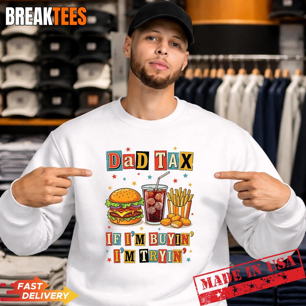 Dad Tax If I’m Buyin I’m Tryin Funny Fathers Day Fast Food Shirt