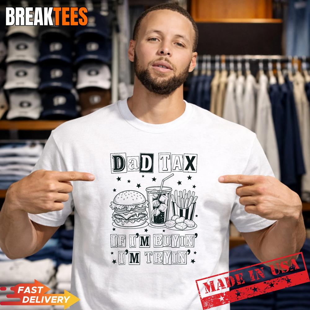 Dad Tax If I’m Buyin’ I’m Tryin’ Funny Fathers Day Fast Food T-Shirt