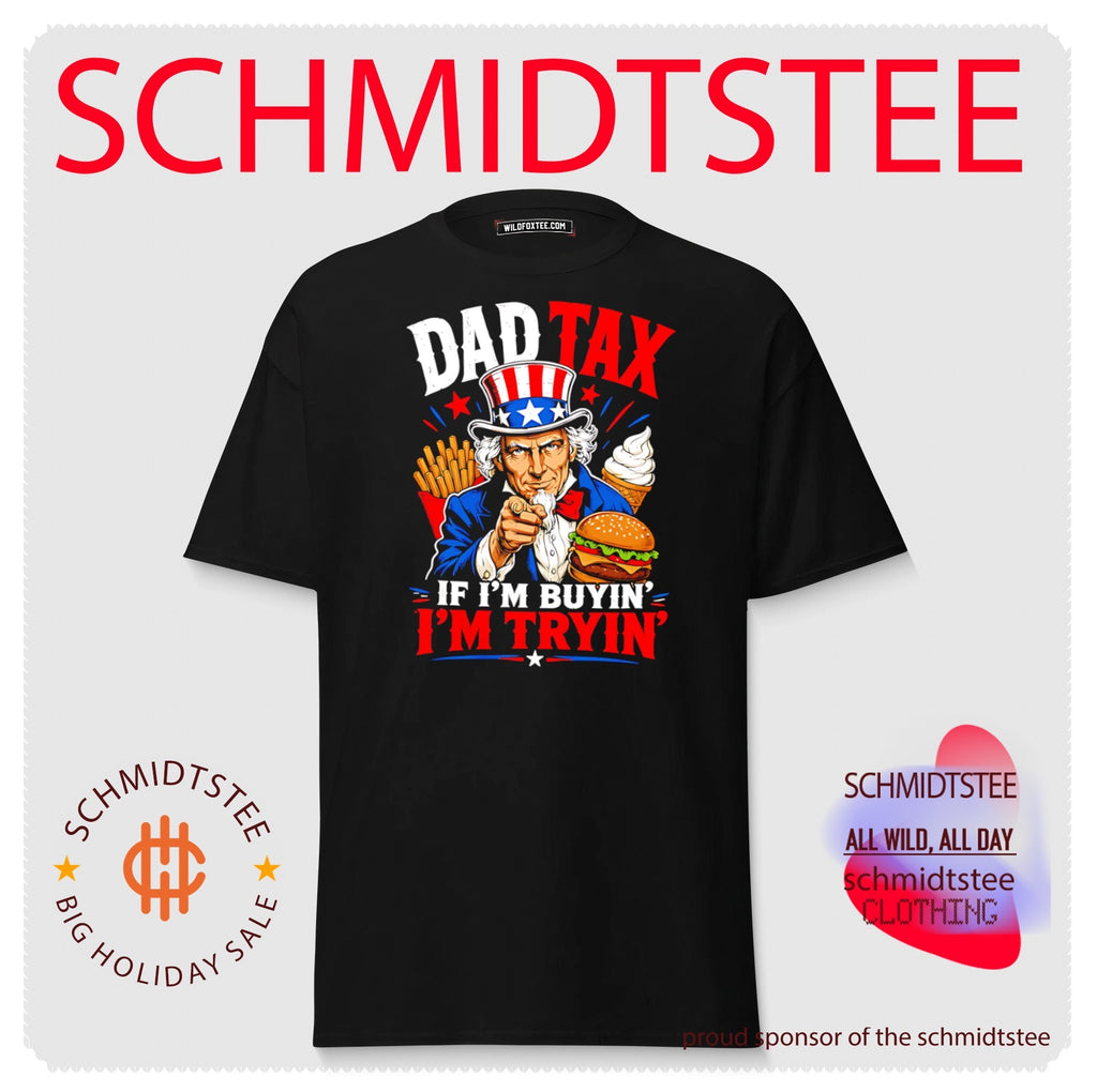Dad tax if I’m buyin’ I’m tryin’ uncle Sam illustration shirt