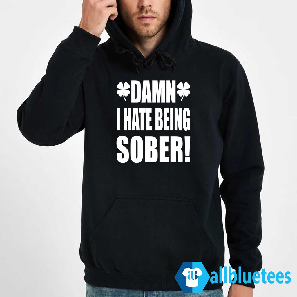 Damn I Hate Being Sober Shirt