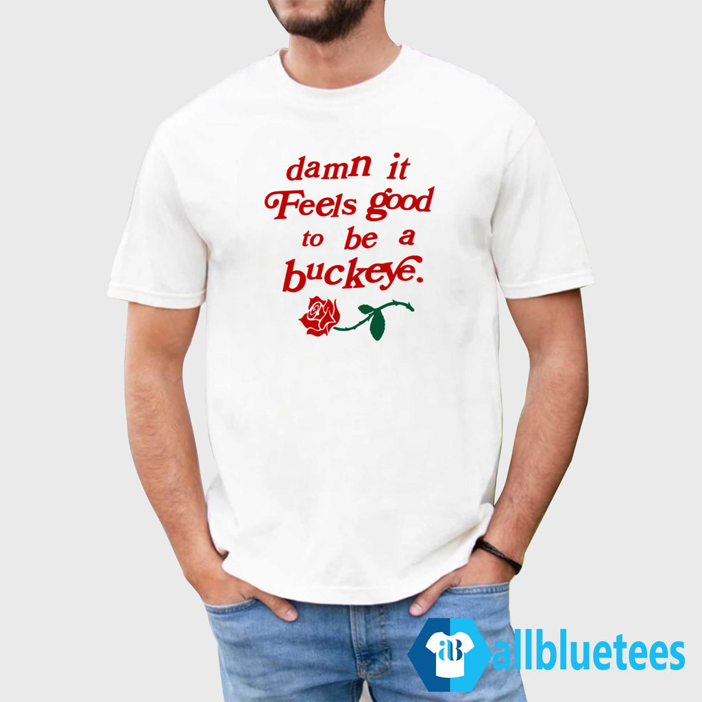 Damn It Feels Good To Be A Buckeye Rose Shirt