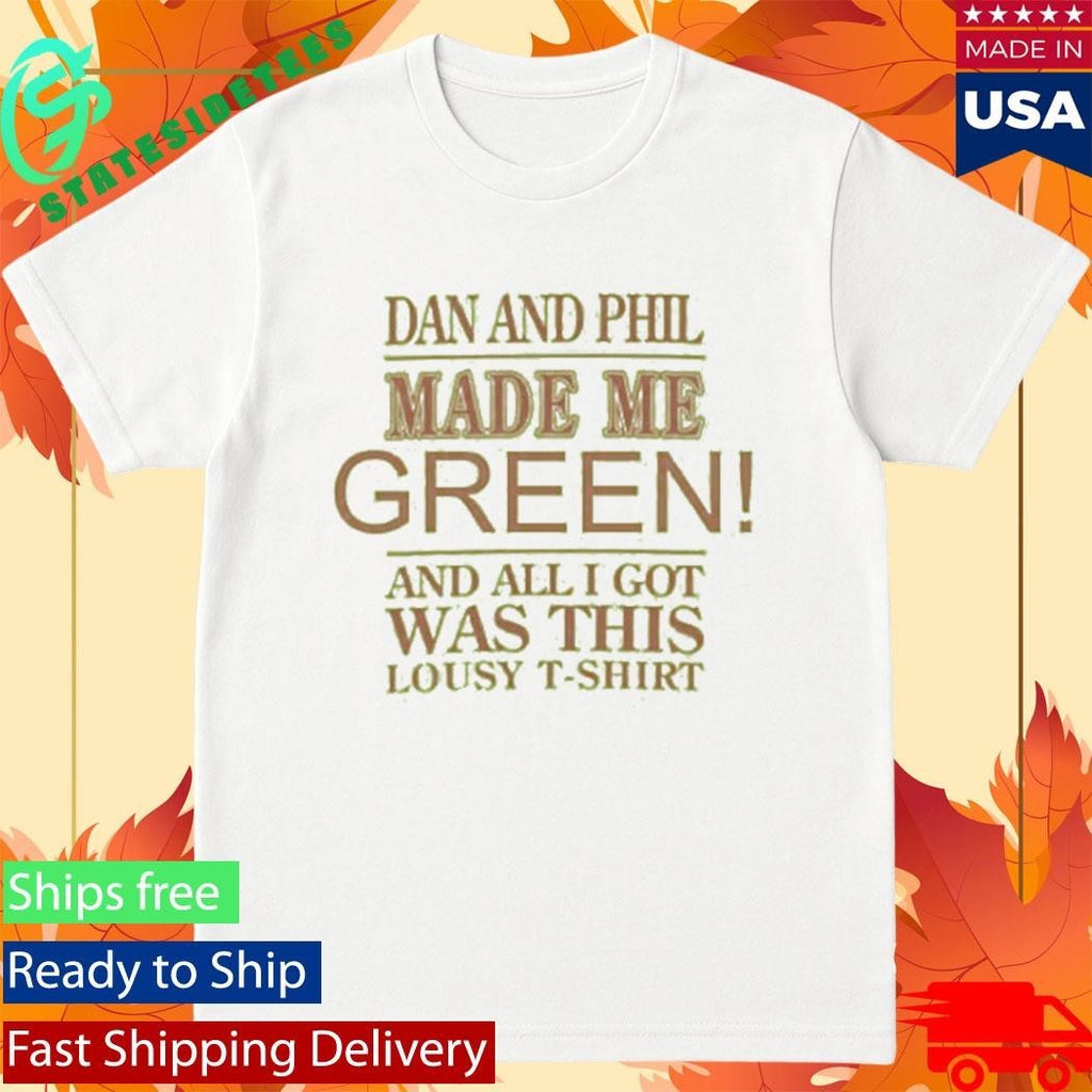 Dan And Phil Made Me Green And All I Got Was This Lousy Shirt