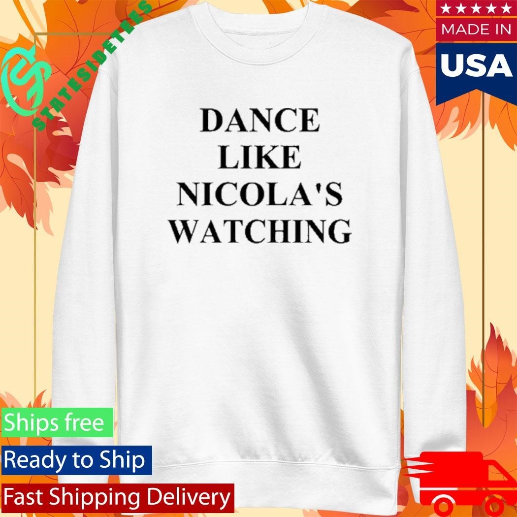 Dance Like Nicola’s Watching Shirt