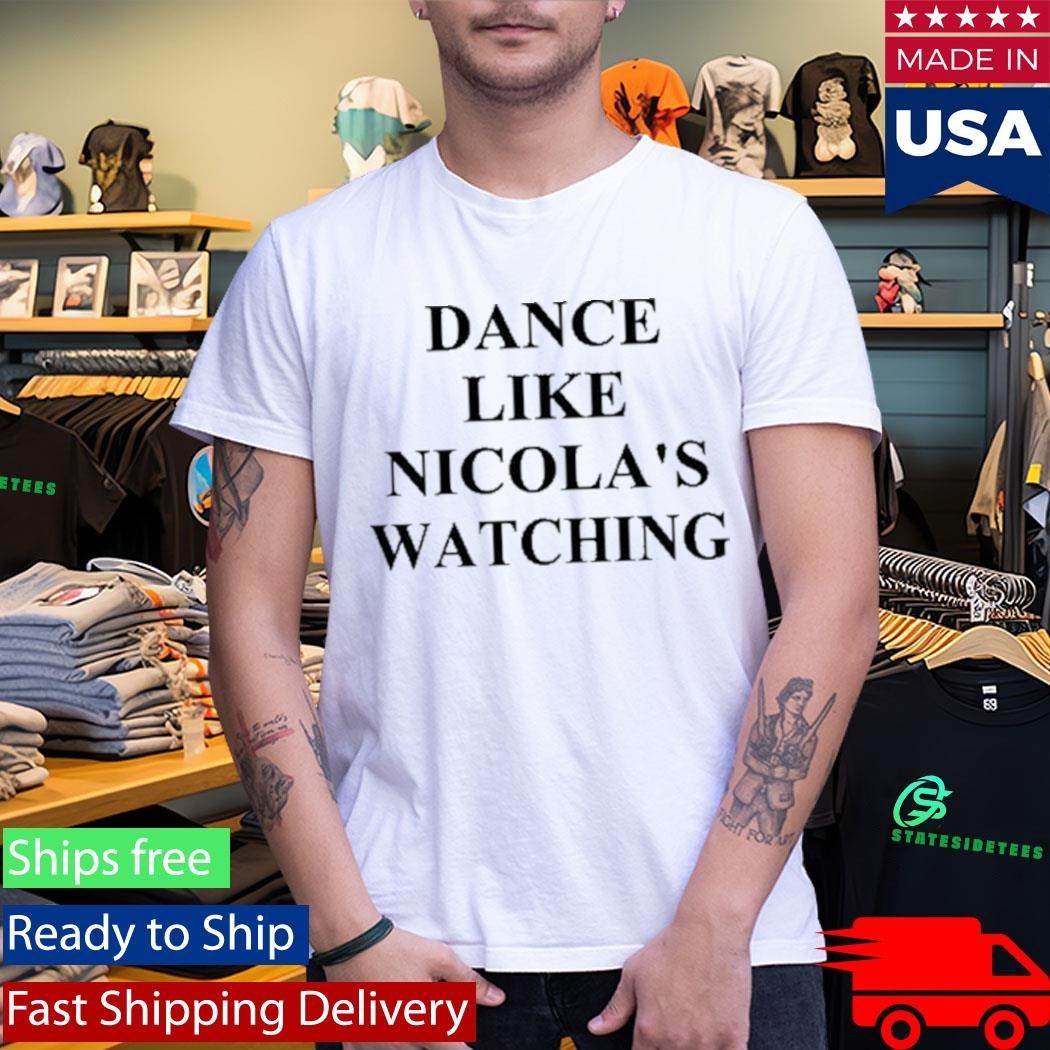 Dance Like Nicola’s Watching Shirt