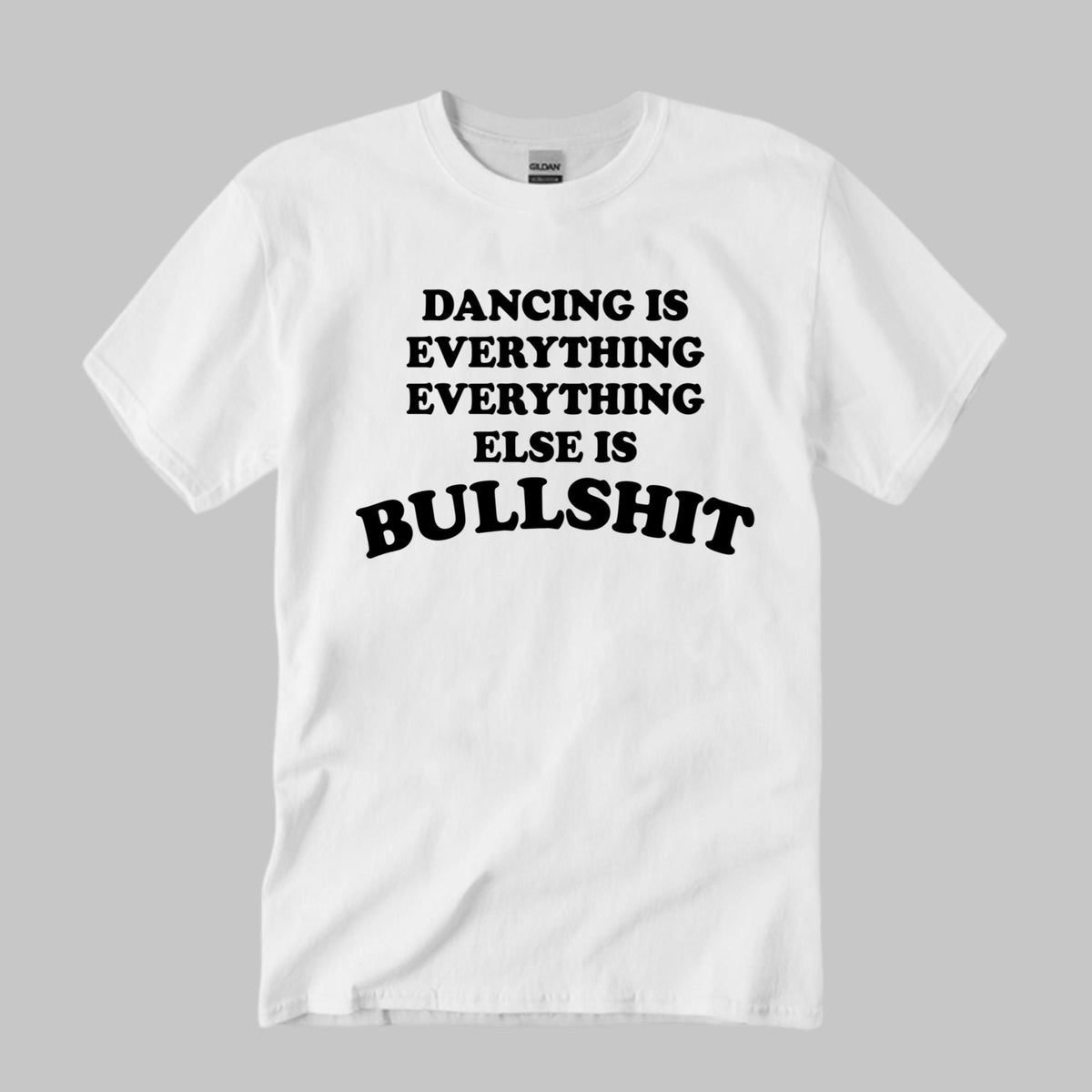 Dancing Is Everything Everything Else Is Bullshit Shirt