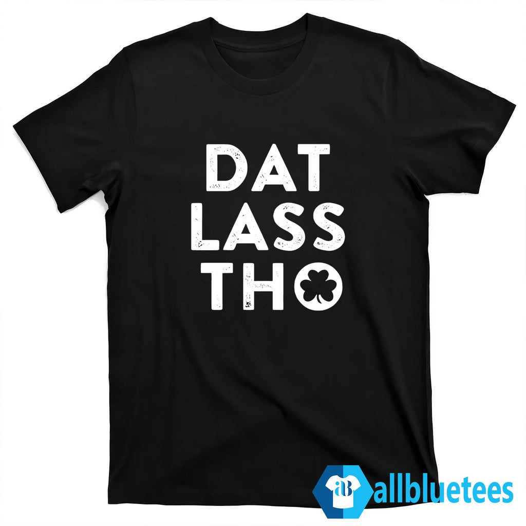 Dat Lass Tho St Patrick’s Day Shirt