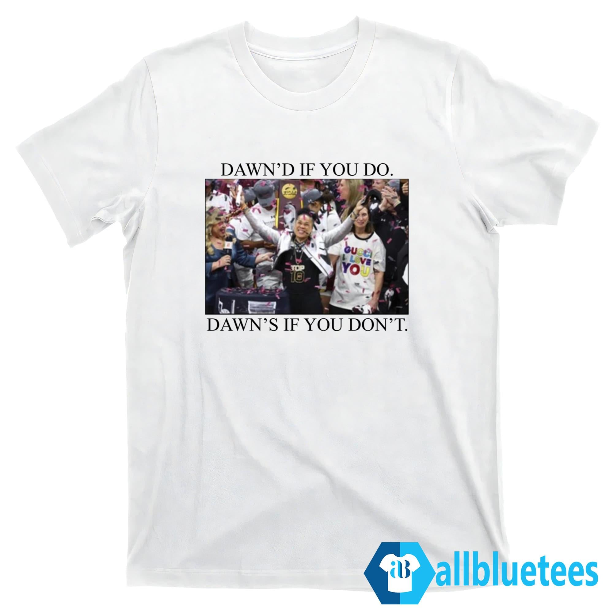 Dawn’d If You Do Dawn’d If You Don’t Shirt