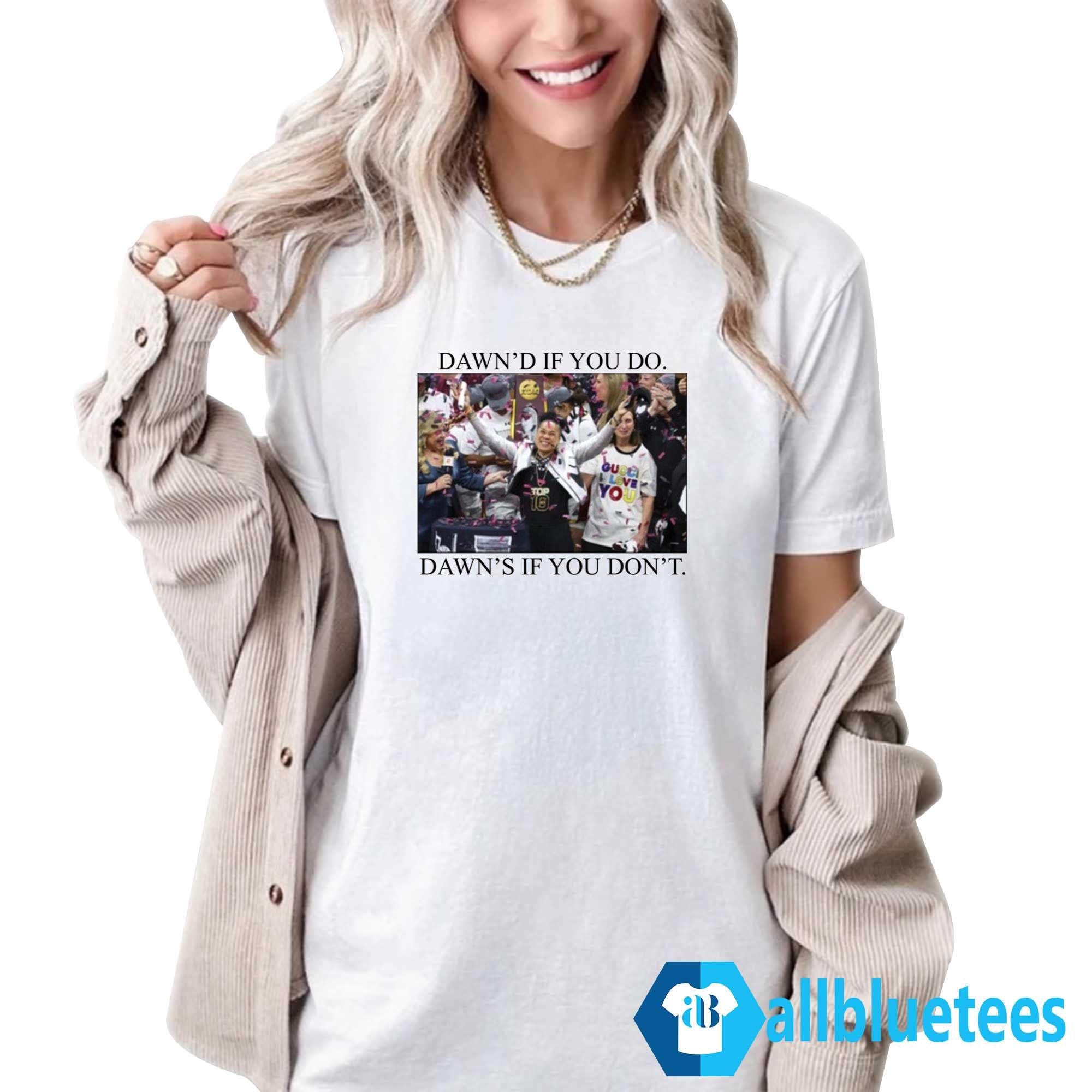 Dawn’d If You Do Dawn’d If You Don’t Shirt
