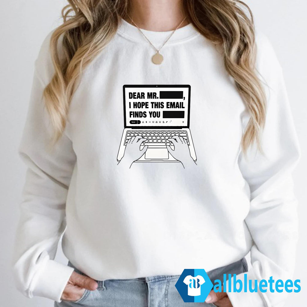 Dear Mr Redacted I Hope This Email Finds You Redacted Shirt