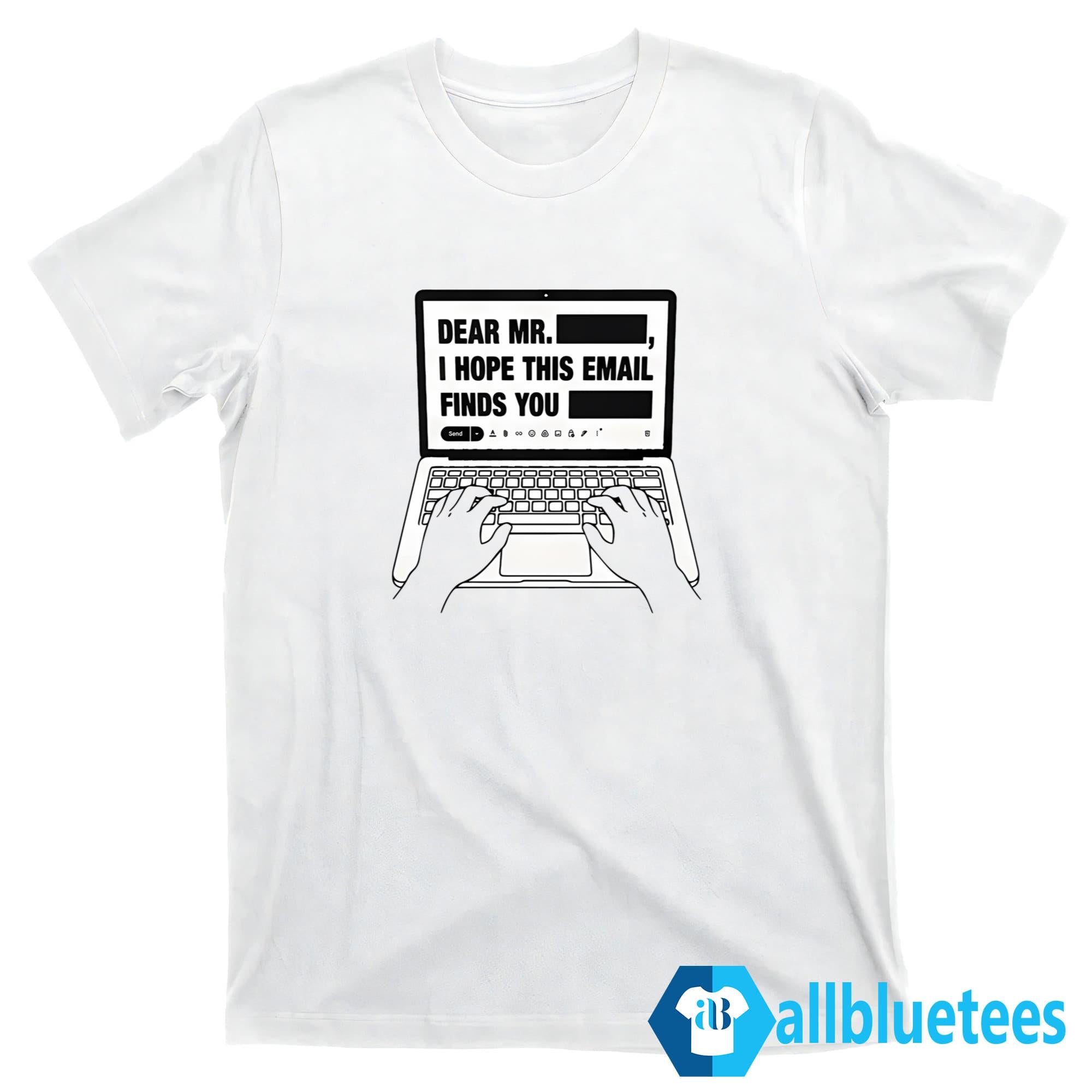 Dear Mr Redacted I Hope This Email Finds You Redacted Shirt