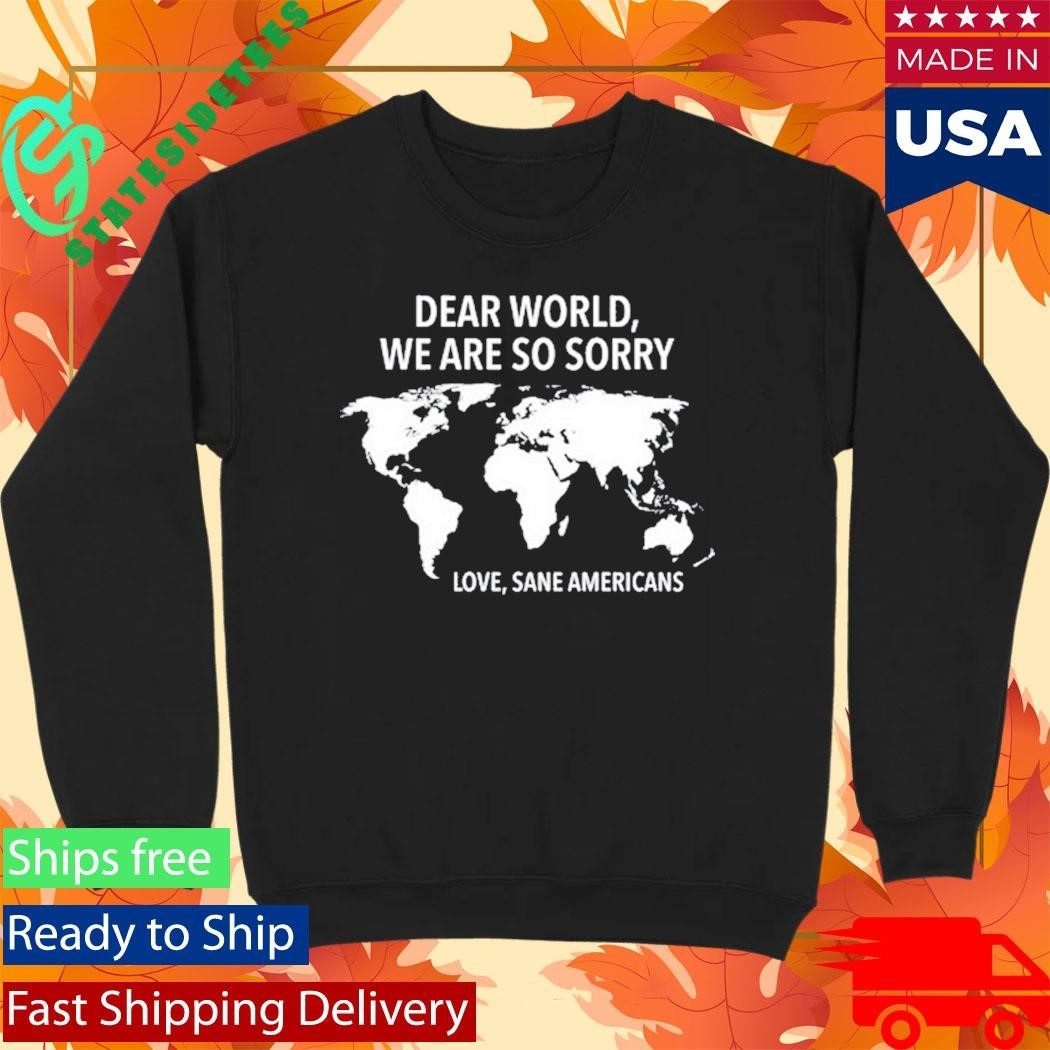 Dear World We Are So Sorry Love Sane Americans Shirt