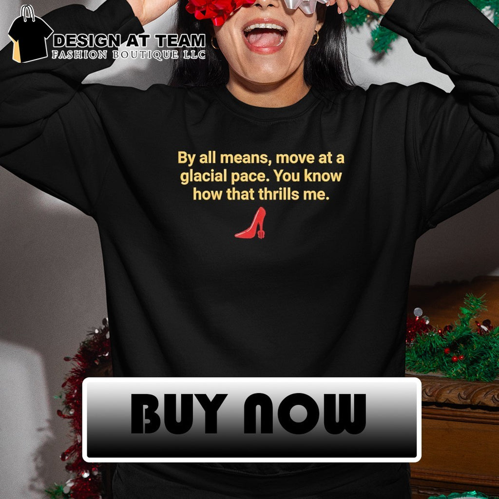 Devil Wears Prada by all means move at a glacial pace you know how that thrills me shirt