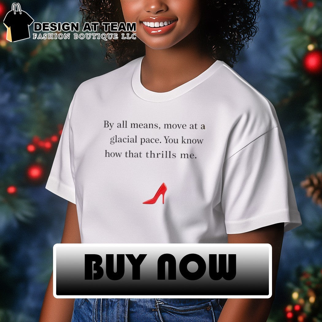 Devil Wears Prada quote by all means move at a glacial pace you know how that thrills me shirt