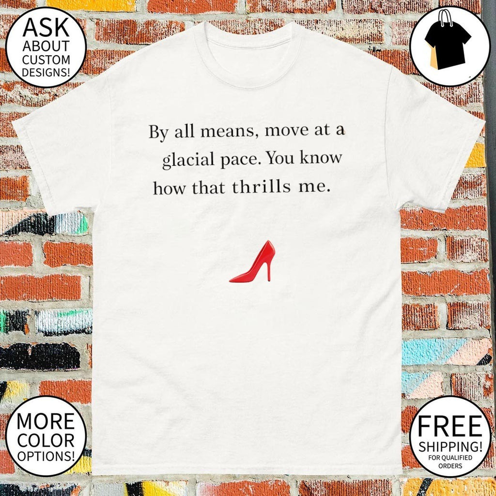 Devil Wears Prada quote by all means move at a glacial pace you know how that thrills me shirt