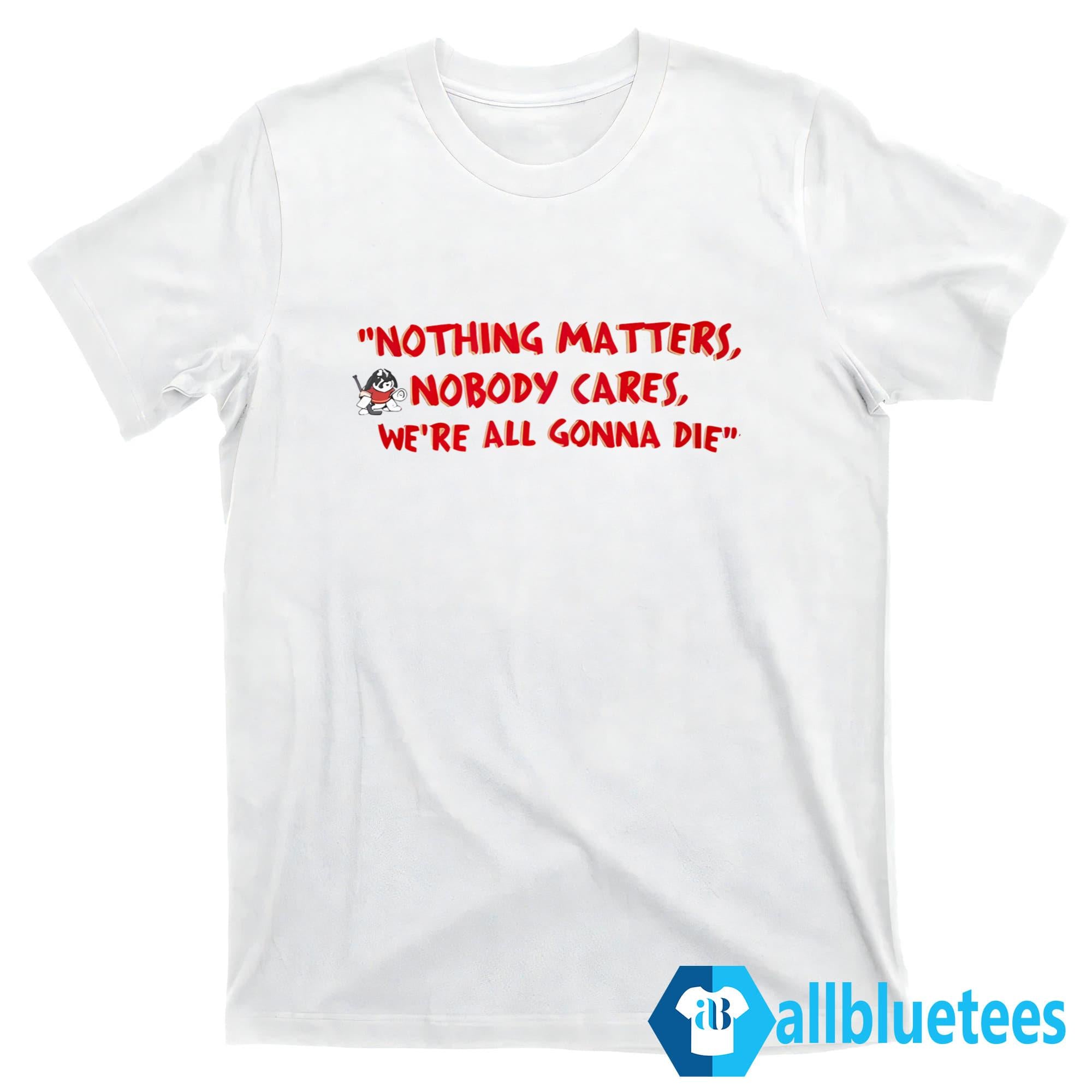 Devin Cooley Nothing Matters Shirt