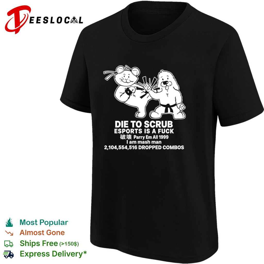 Die to Scrub Esports is a Fuck Parry em All 1999 I am mash man Dropped Combos shirt