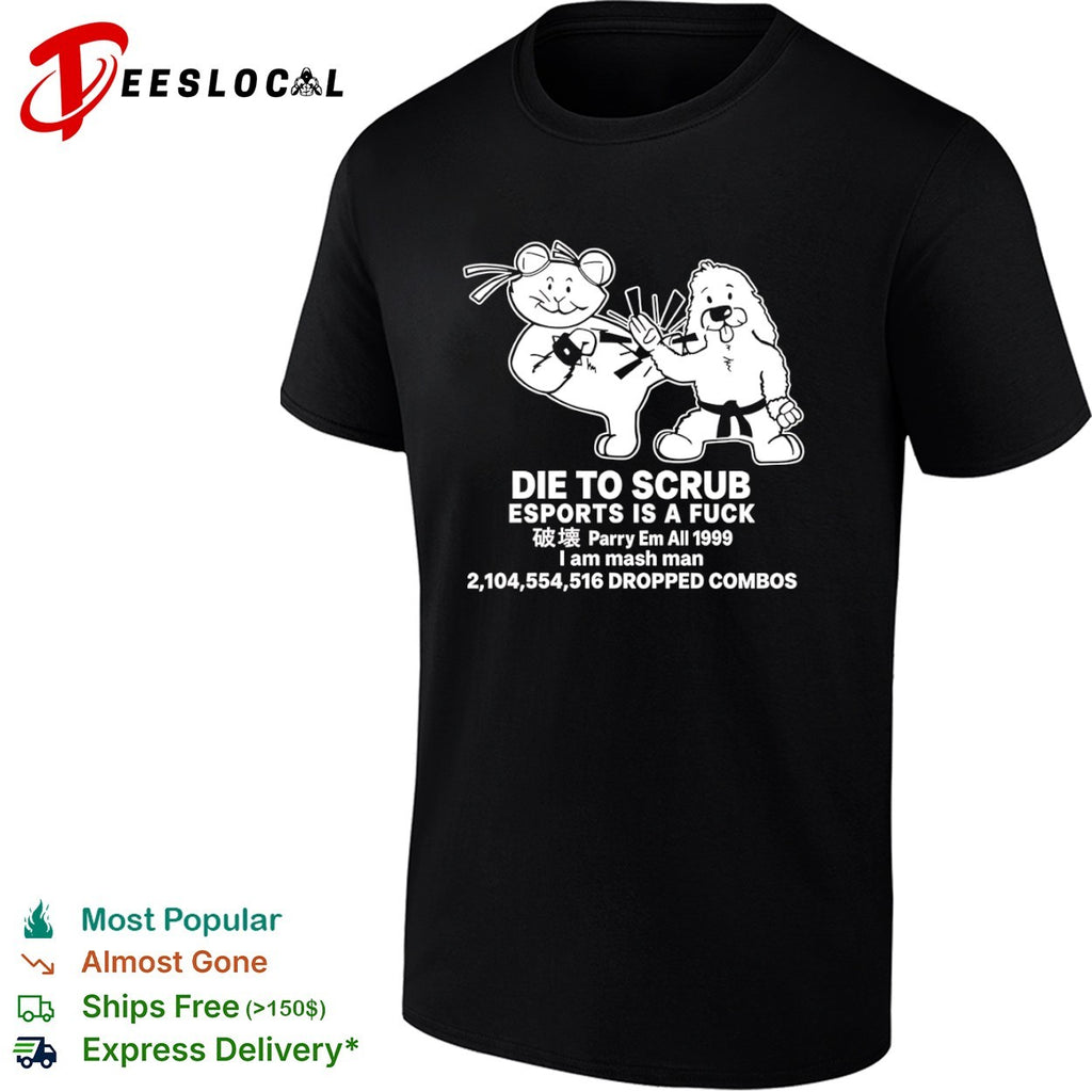 Die to Scrub Esports is a Fuck Parry em All 1999 I am mash man Dropped Combos shirt