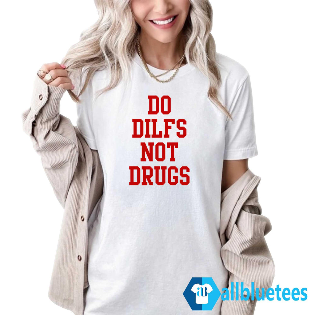 Do Dilfs Not Drugs Shirt